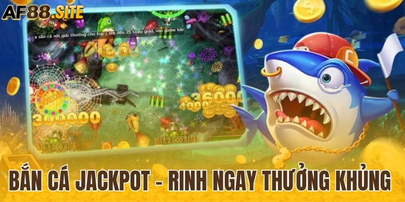 Bắn cá Jackpot - Rinh ngay thưởng khủng về tay