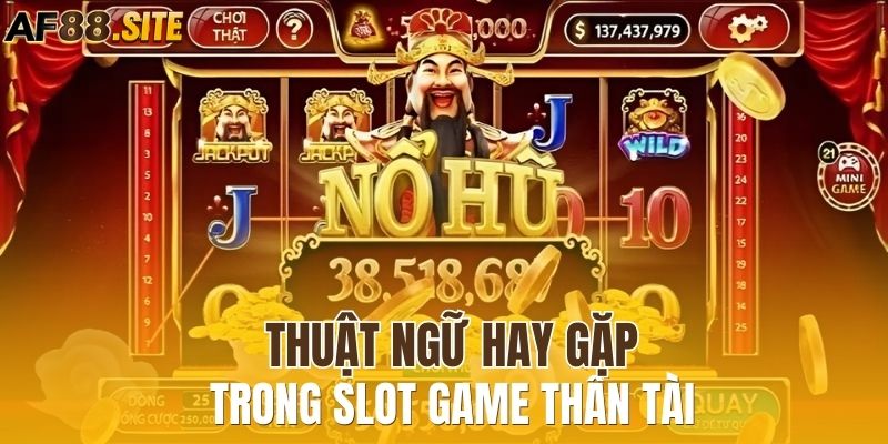 Một số thuật ngữ hay gặp trong slot game Thần Tài